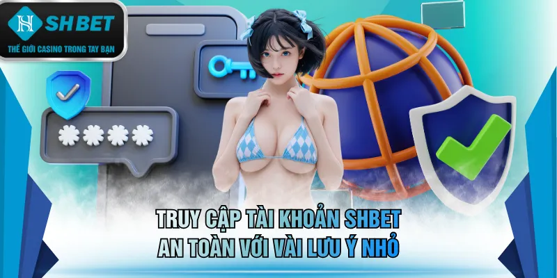 Truy cập tài khoản SHBET an toàn với vài lưu ý nhỏ