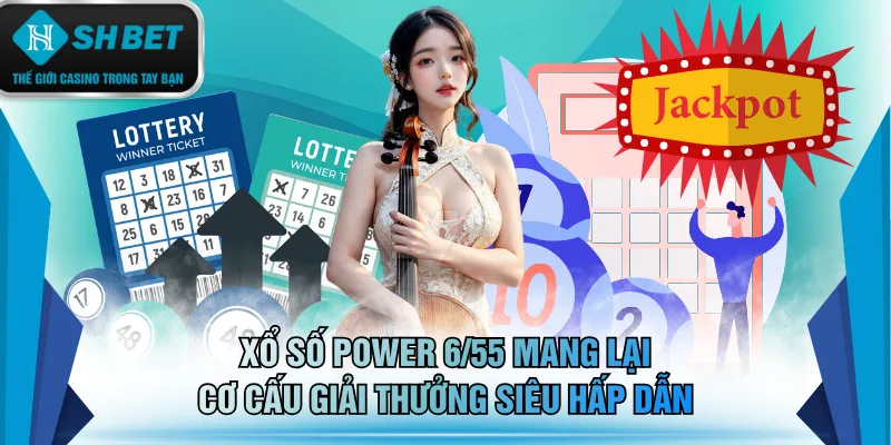 Xổ số Power 6/55 mang lại cơ cấu giải thưởng siêu hấp dẫn